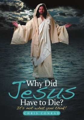 Why Did Jesus Have to Die? by Conrad, Chris
