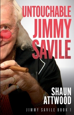 Untouchable Jimmy Savile: A Deeper Dive than The BBC's The Reckoning and Netflix's Jimmy Savile: A British Horror Story by Williams, Lee