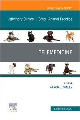 Telemedicine, an Issue of Veterinary Clinics of North America: Small Animal Practice: Volume 52-5 by Smiley, Aaron