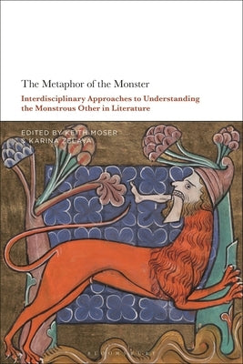 The Metaphor of the Monster: Interdisciplinary Approaches to Understanding the Monstrous Other in Literature by Moser, Keith