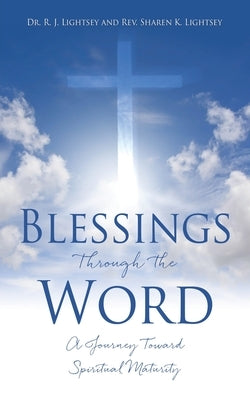 Blessings Through the Word: A Journey Toward Spiritual Maturity by Lightsey, R. J.