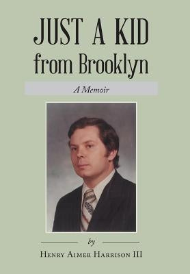 Just a Kid from Brooklyn: A Memoir by Harrison, Henry Aimer, III
