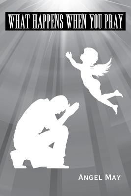 What Happens When You Pray by Angel May