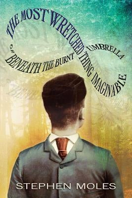 The Most Wretched Thing Imaginable: Or Beneath the Burnt Umbrella by Moles, Stephen
