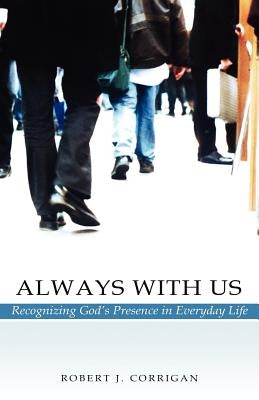 Always With Us: Recognizing God's Presence in Everyday Life by Corrigan, Robert J.