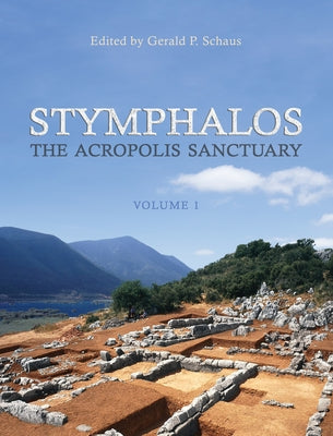 Stymphalos, Volume One: The Acropolis Sanctuary by Schaus, Gerald