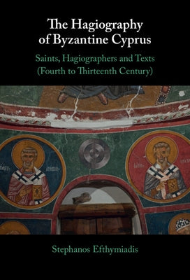 The Hagiography of Byzantine Cyprus by Efthymiadis, Stephanos