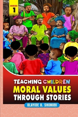 Teaching Children Moral Values Through Stories by Shonubi, Olayide O.