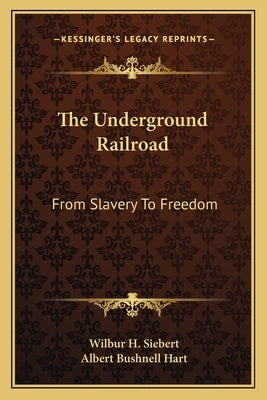 The Underground Railroad: From Slavery To Freedom by Siebert, Wilbur H.