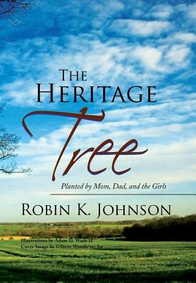 The Heritage Tree: Planted by Mom, Dad, and the Girls by Johnson, Robin K.