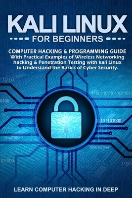 Kali Linux for Beginners: Computer Hacking & Programming Guide With Practical Examples Of Wireless Networking Hacking & Penetration Testing With by Hacking in Deep, Learn Computer