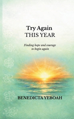 Try Again This Year: Finding Hope and Courage To Begin Again by Yeboah, Benedicta