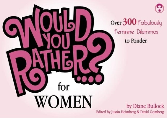 Would You Rather...? for Women: Over 300 Fabulously Feminine Dilemmas to Ponder by Heimberg, Justin