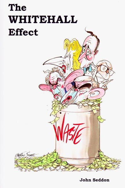 The Whitehall Effect: How Whitehall Became the Enemy of Great Public Services and What We Can Do about It by Seddon, John