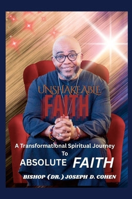 Unshakeable Faith: A transformational spiritual journey to absolute faith by Cohen, Joseph