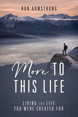 More to This Life: Living the Life You Were Created For by Armstrong, Ron