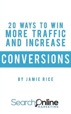 20 Ways to Win More Traffic and Increase Conversions by Rice, Jamie