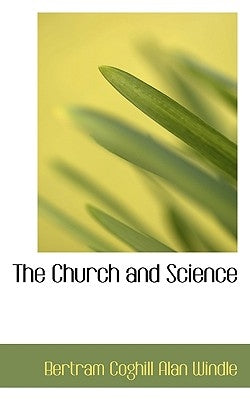 The Church and Science by Windle, Bertram Coghill Alan