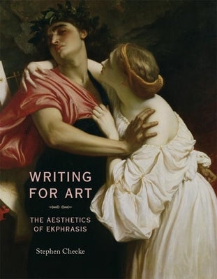 Writing for Art: The Aesthetics of Ekphrasis by Cheeke, Stephen