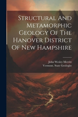 Structural And Metamorphic Geology Of The Hanover District Of New Hampshire by Merritt, John Wesley