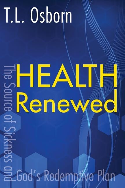 Health Renewed: The Source of Sickness and God's Redemptive Plan by Osborn, T. L.