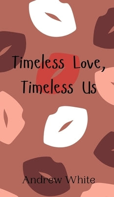 Timeless Love, Timeless Us by White, Andrew