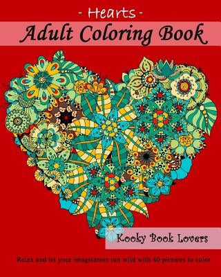 Adult Coloring Book - Hearts - Relax and let your imagination run wild with 40 pictures to color by Kooky Book Lovers