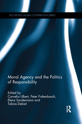 Moral Agency and the Politics of Responsibility by Ulbert, Cornelia
