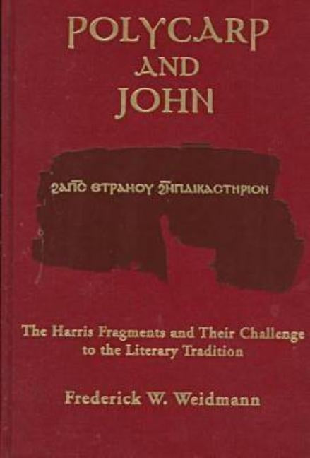 Polycarp John Vol 12: The Harris Fragments and Their Challenge to the Literary Traditions by Weidmann, Frederick W.