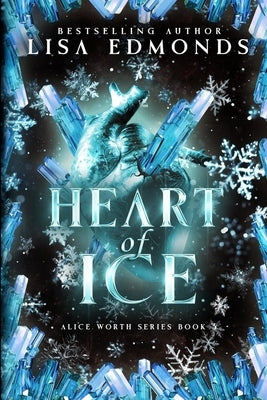 Heart of Ice (Alice Worth Book 2): An Alice Worth Novel by Edmonds, Lisa