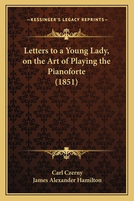 Letters to a Young Lady, on the Art of Playing the Pianoforte (1851) by Czerny, Carl