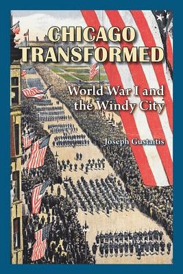 Chicago Transformed: World War I and the Windy City by Gustaitis, Joseph