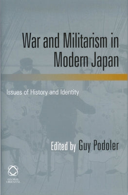 War and Militarism in Modern Japan: Issues of History and Identity by Podoler, Guy