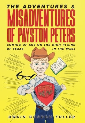 The Adventures and Misadventures of Payston Peters by Fuller, Dwain G.