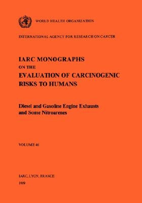 Vol 46 IARC Monographs: Diesel and Gasoline Engine Exhausts and Some Nitroarenes by The International Agency for Research on
