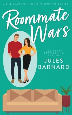 Roommate Wars: A Billionaire with Benefits Romantic Comedy by Barnard, Jules