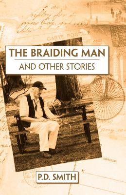 The Braiding Man and Other Stories by Smith, P. D.