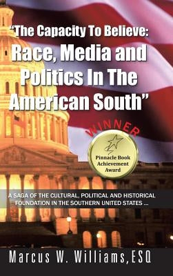 The Capacity to Believe: Race, Media and Politics in the American South by Williams Esq, Marcus W.