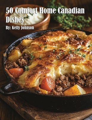 50 Comfort Home Canadian Dishes by Johnson, Kelly