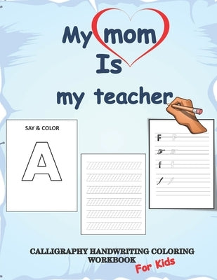 Calligraphy handwriting coloring workbook for kids, my mom is my teacher: Calligraphy & Hand Lettering coloring book, Practice Workbook with lined, do by Publishing, Anas Sb