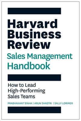 Harvard Business Review Sales Management Handbook: How to Lead High-Performing Sales Teams by Sinha, Prabhakant