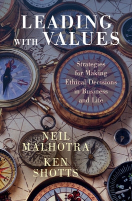 Leading with Values: Strategies for Making Ethical Decisions in Business and Life by Malhotra, Neil