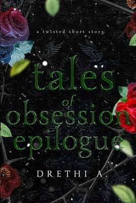 Tales of Obsession Epilogue: A Twisted Short Story (Holiday Special-A Thanksgiving, Christmas and New Year's Eve Story) by A, Drethi