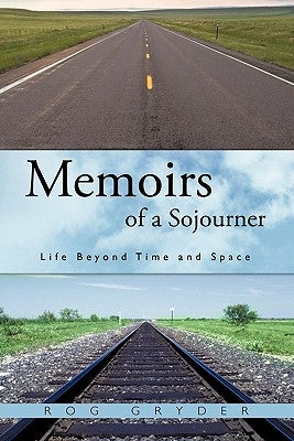 Memoirs of a Sojourner: Life Beyond Time and Space by Gryder, Rog