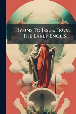 Hymns To Jesus. From The Early English by Anonymous