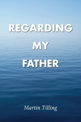 Regarding My Father by Tilling, Martin