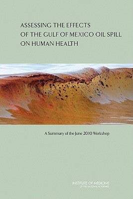Assessing the Effects of the Gulf of Mexico Oil Spill on Human Health: A Summary of the June 2010 Workshop by Institute of Medicine