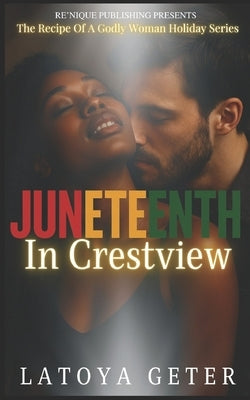 Juneteenth In Crestview: The Recipe Of A Godly Woman Holiday Series by Geter, Latoya