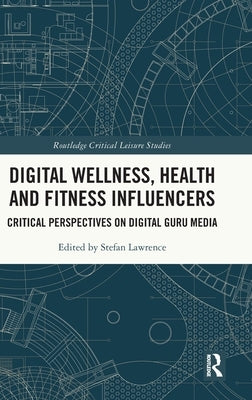 Digital Wellness, Health and Fitness Influencers: Critical Perspectives on Digital Guru Media by Lawrence, Stefan