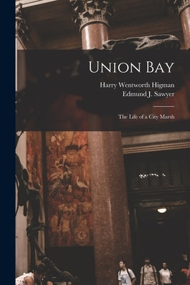 Union Bay: the Life of a City Marsh by Higman, Harry Wentworth 1883-